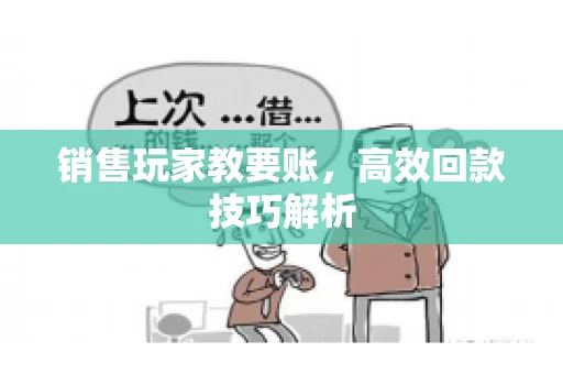 销售玩家教要账，高效回款技巧解析