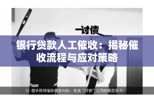 银行贷款人工催收：揭秘催收流程与应对策略
