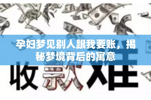 孕妇梦见别人跟我要账，揭秘梦境背后的寓意