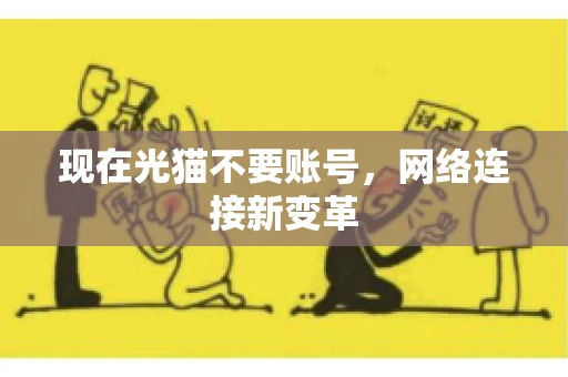现在光猫不要账号，网络连接新变革