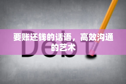 要账还钱的话语，高效沟通的艺术