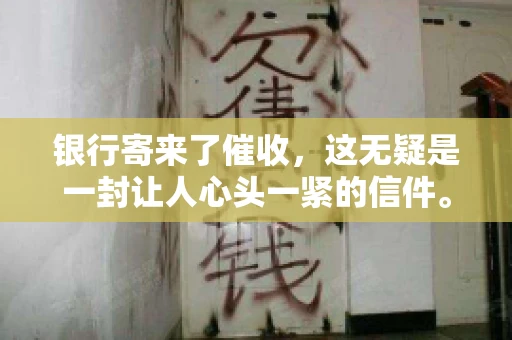 银行寄来了催收，这无疑是一封让人心头一紧的信件。面对这样的困境，我们该如何应对呢？今天，就让我来和大家聊聊这个话题。