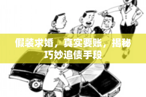 假装求婚，真实要账，揭秘巧妙追债手段