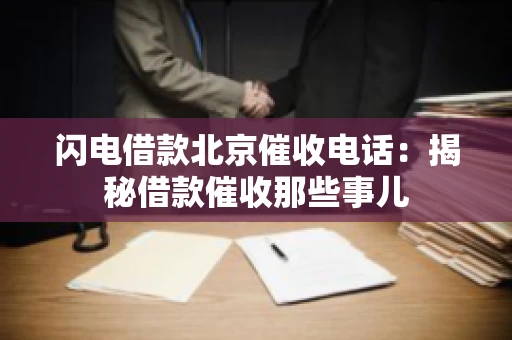 闪电借款北京催收电话：揭秘借款催收那些事儿
