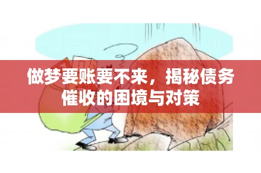 做梦要账要不来，揭秘债务催收的困境与对策