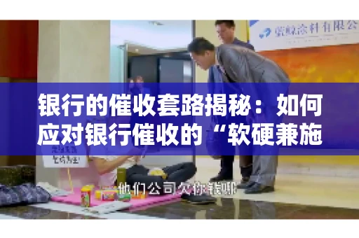 银行的催收套路揭秘：如何应对银行催收的“软硬兼施”