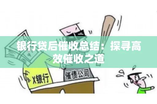银行贷后催收总结：探寻高效催收之道