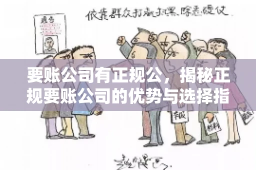 要账公司有正规公,揭秘正规要账公司的优势与选择指南 要账公司有正规公,揭秘正规要账公司的优势与选择指南
