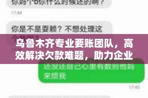 乌鲁木齐专业要账团队,高效解决欠款难题,助力企业稳健发展 乌鲁木齐专业要账团队,高效解决欠款难题,助力企业稳健发展