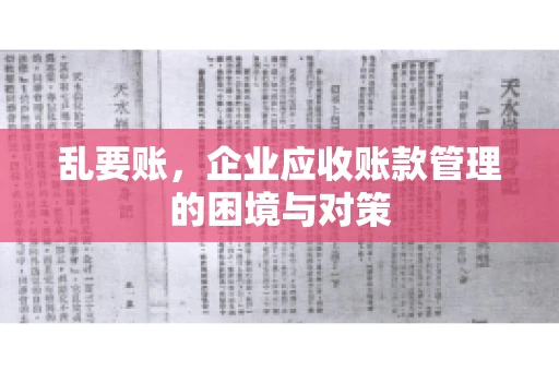 乱要账，企业应收账款管理的困境与对策
