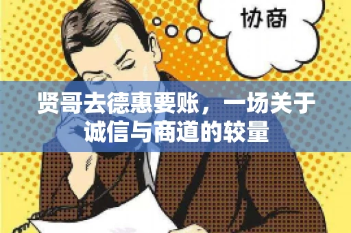 贤哥去德惠要账，一场关于诚信与商道的较量