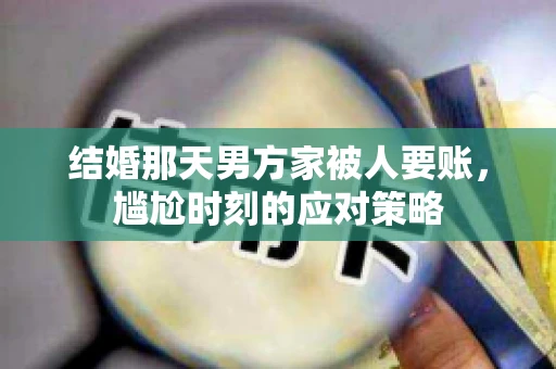 结婚那天男方家被人要账，尴尬时刻的应对策略