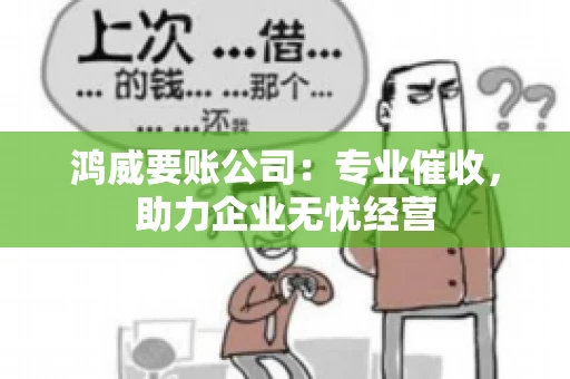鸿威要账公司：专业催收，助力企业无忧经营
