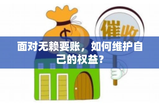 面对无赖要账，如何维护自己的权益？