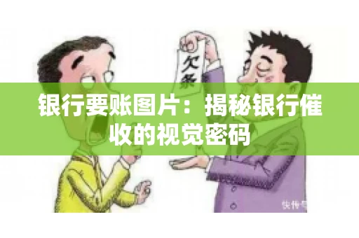 银行要账图片：揭秘银行催收的视觉密码
