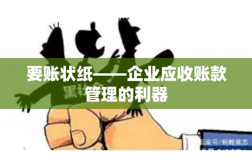 要账状纸——企业应收账款管理的利器