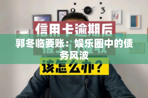 郭冬临要账：娱乐圈中的债务风波