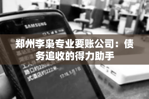 郑州李枭专业要账公司：债务追收的得力助手
