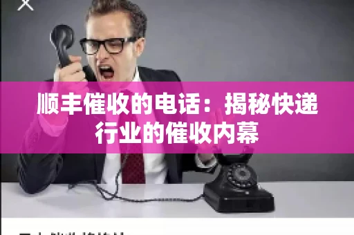 顺丰催收的电话：揭秘快递行业的催收内幕