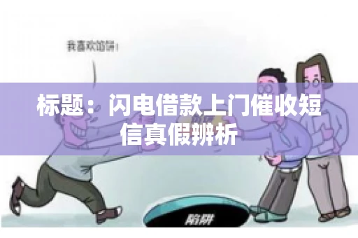 标题：闪电借款上门催收短信真假辨析