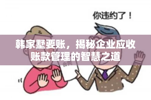 韩家墅要账，揭秘企业应收账款管理的智慧之道