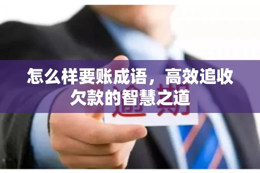 怎么样要账成语，高效追收欠款的智慧之道